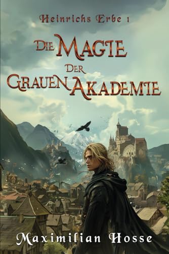Die Magie der Grauen Akademie: Heinrichs Erbe 1 - Der atemberaubende Auftakt zur Trilogie | Spannende Fantasy aus Deutschland