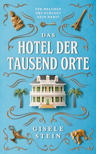 Das Hotel der tausend Orte: Eine magische Geschichte über Fernweh, Heimweh & zweite Chancen
