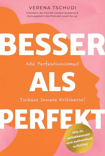 Besser als Perfekt: Adé Perfektionismus! Tschüss Innere Kritikerin!