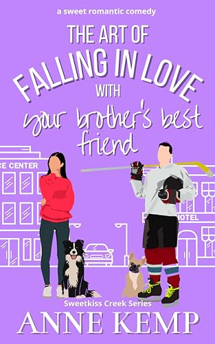 The Art of Falling in Love with Your Brother's Best Friend: A Sweet Opposites Attract Hockey RomCom (Sweetkiss Creek Series)