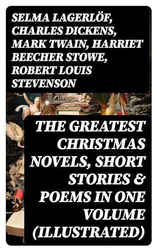 The Greatest Christmas Novels, Short Stories & Poems in One Volume (Illustrated) (English Edition)