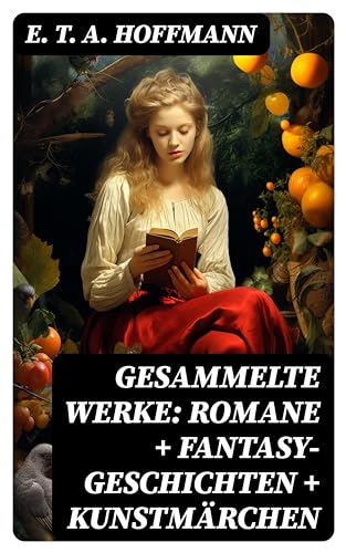 Gesammelte Werke: Romane + Fantasy-Geschichten + Kunstmärchen