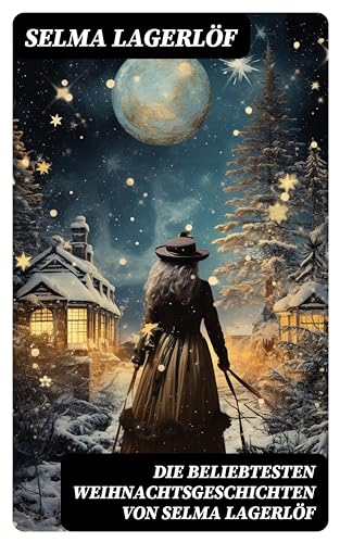 Die beliebtesten Weihnachtsgeschichten von Selma Lagerlöf: Die Heilige Nacht, Peter Nord und Frau Fastenzeit, Ein Weihnachtsgast, Der Spielmann