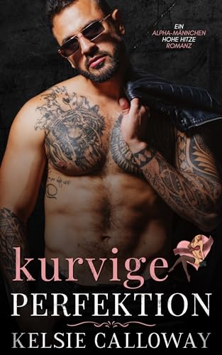 Kurvige Perfektion: Eine Alpha Männchen Kurvenmädchen Romanze (Die Kurven Einfordern 1)