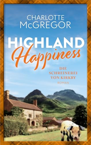 Highland Happiness - Die Schreinerei von Kirkby: Eine Schottland-Romanze in den malerischen Highlands.
