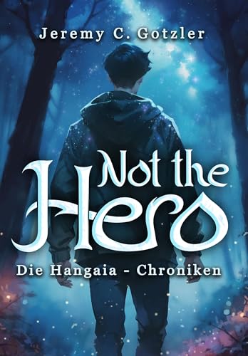 Not the Hero - Die Hangaia-Chroniken: Humorvolle YA Portal Fantasy voller Dämonen, Monstern und Magie | mit fantastischem Worldbuilding | für alle Fans von »Narnia« und »Alice im Wunderland«