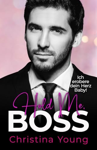 Hold Me BOSS – Ich erobere dein Herz, Baby! (Boss Billionaire Romance 13)