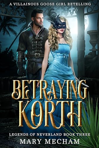 Betraying Korth: A Villainous Goose Girl Retelling (Legends of Neverland Book 3)