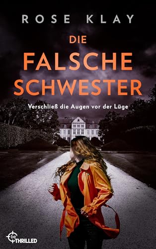 Die falsche Schwester - Verschließ die Augen vor der Lüge: Spannender Domestic-Noir-Thriller (Wem vertraust du? Psychologische Thriller von Rose Klay 3)