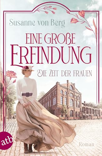 Die Zeit der Frauen – Eine große Erfindung: Roman (Die Alltagswunder-Saga 1)
