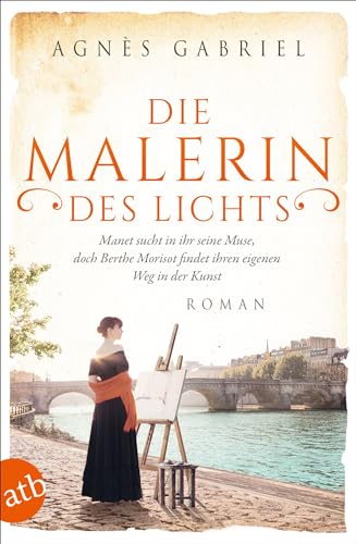 Die Malerin des Lichts: Manet sucht in ihr seine Muse, doch Berthe Morisot findet ihren eigenen Weg in der Kunst (Außergewöhnliche Frauen zwischen Aufbruch und Liebe 15)