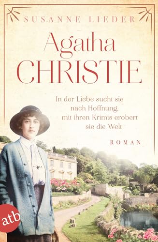 Agatha Christie: In der Liebe sucht sie nach Hoffnung, mit ihren Krimis erobert sie die Welt (Mutige Frauen zwischen Kunst und Liebe 21)
