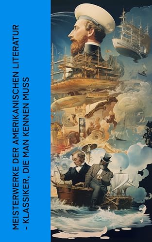 Meisterwerke der amerikanischen Literatur - Klassiker, die man kennen muss: Schau heimwärts, Engel; Das Geschenk der Weisen; Grashalme; Moby-Dick; Ben ... Tom Sawyers; Der letzte Mohikaner; Walden