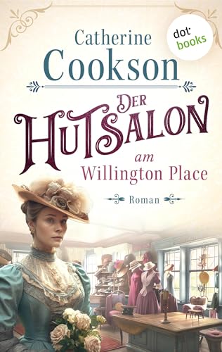 Der Hutsalon am Willington Place: Roman | Eine junge Frau, die Ende des 18. Jahrhunderts für ihr Glück kämpfen muss