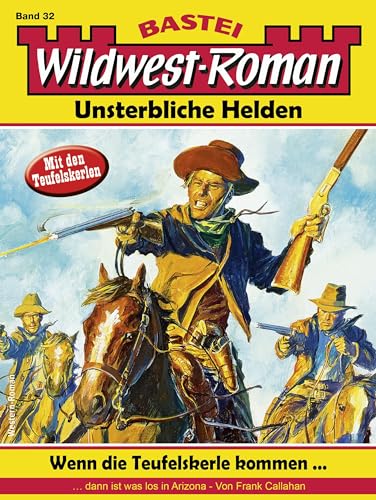 Wildwest-Roman – Unsterbliche Helden 32: Wenn die Teufelskerle kommen ...