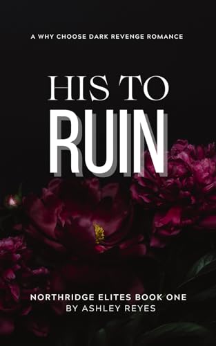 His To Ruin: A Dark Revenge Romance (Northridge Elites, Band 1)