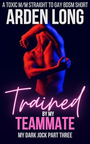 Trained by my Teammate: A Toxic M/M Straight To Gay BDSM Short (My Dark Jock Series Book 3)