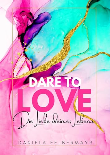 Dare to Love: Die Liebe deines Lebens