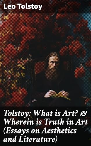 Tolstoy: What is Art? & Wherein is Truth in Art (Essays on Aesthetics and Literature) (English Edition)