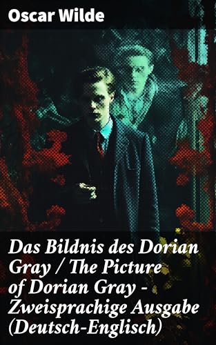 Das Bildnis des Dorian Gray / The Picture of Dorian Gray - Zweisprachige Ausgabe (Deutsch-Englisch): Der Pakt der Jugend: Moral, Schönheit und Verfall in der viktorianischen Gesellschaft