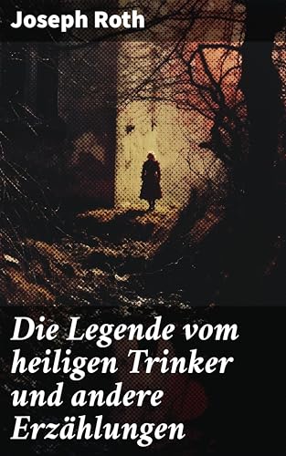 Die Legende vom heiligen Trinker und andere Erzählungen: Die Geschichte einer Liebe + Stationschef Fallmerayer + Der stumme Prophet + Ein Kapitel Revolution + Der Leviathan