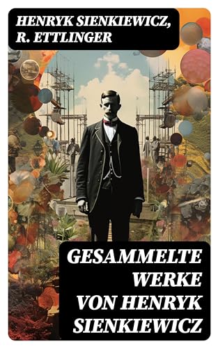 Gesammelte Werke von Henryk Sienkiewicz: Die Kreuzritter + Quo Vadis? + Mit Feuer und Schwert + Ohne Dogma + Pan Wolodyjowski…