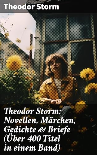 Theodor Storm: Novellen, Märchen, Gedichte & Briefe (Über 400 Titel in einem Band): Sturm an der Nordseeküste: Eine umfassende Sammlung von Storms bedeutendsten Werken und Briefen