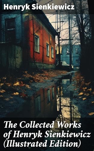 The Collected Works of Henryk Sienkiewicz (Illustrated Edition) (English Edition)