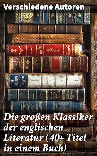Die großen Klassiker der englischen Literatur (40+ Titel in einem Buch): Ein literarisches Kaleidoskop englischer Meisterwerke