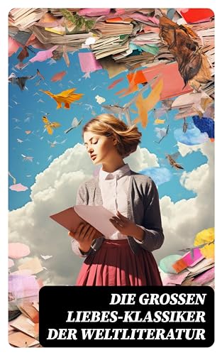 Die großen Liebes-Klassiker der Weltliteratur: Sturmhöhe, Stolz und Vorurteil, Die Elenden, Jane Eyre, Kameliendame, Anna Karenina, Das Feuer