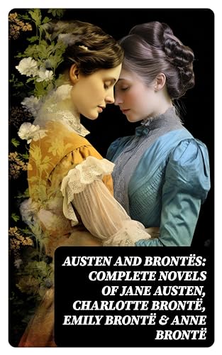 Austen and Brontës: Complete Novels of Jane Austen, Charlotte Brontë, Emily Brontë & Anne Brontë (English Edition)