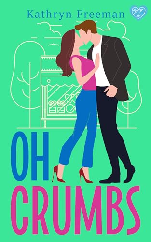 Oh Crumbs: An utterly perfect and feel-good grumpy sunshine small town romance (Kathryn Freeman's Irresistible Romcom Collection)