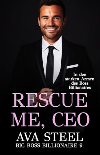 Rescue me, CEO!: In den starken Armen des Boss Billionaires (Big Boss Billionaire 9)