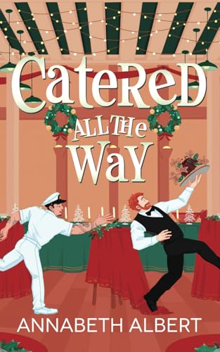 Catered All the Way: An MM Holiday Christmas Romance (An Annabeth Albert Christmas)