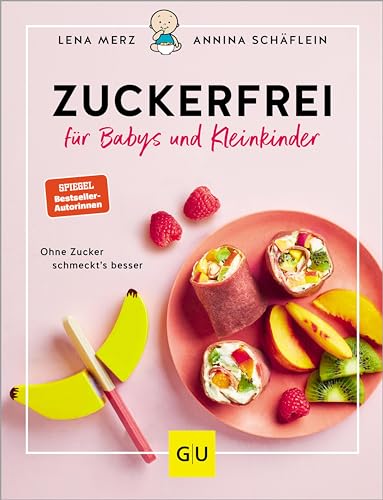 Zuckerfrei für Babys und Kleinkinder: Ohne Zucker schmeckt's besser (GU Familienküche)
