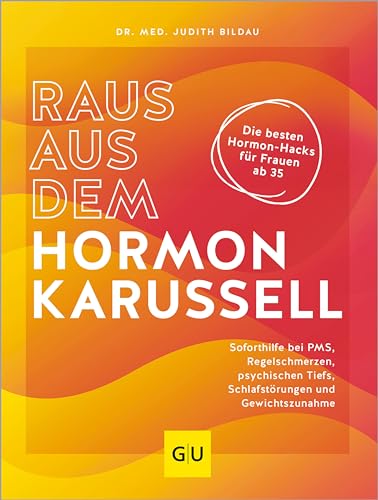 Raus aus dem Hormonkarussell: Soforthilfe bei PMS, Regelschmerzen, psychischen Tiefs, Schlafstörungen und Gewichtszunahme (GU Gesundheit)