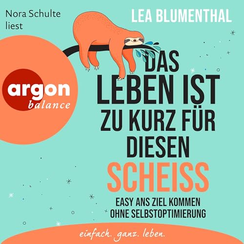 Das Leben ist zu kurz für diesen Scheiß: Easy ans Ziel kommen ohne Selbstoptimierung