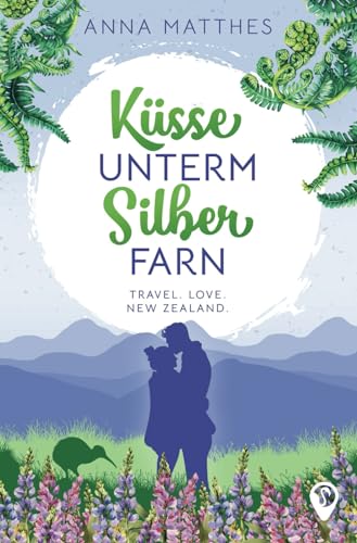 Küsse unterm Silberfarn: Ein romantischer Neuseeland-Liebesroman (Weltweit verliebt)