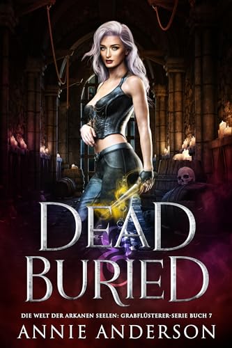 Dead and Buried (Die Welt der Arkanen Seelen: Grabflüsterer 7)