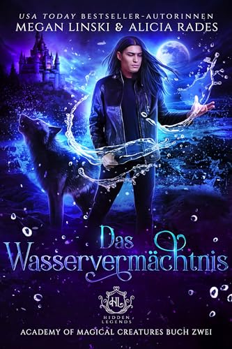 Das Wasservermächtnis: Feuer und Wasser sind verboten. (Hidden Legends: Academy of Magical Creatures 2)
