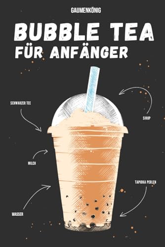 Bubble Tea für Anfänger: Rezeptbuch mit 30 exotische Bubble Tea Rezepte zum Selbermachen