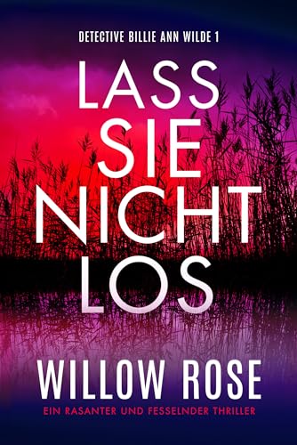 Lass sie nicht los: Ein rasanter und fesselnder Thriller (Detective Billie Ann Wilde 1)