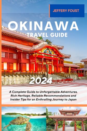 Okinawa Travel Guide 2024: A Complete Guide to Unforgettable Adventures, Rich Heritage, Reliable Recommendations and Insider Tips for an Enthralling Journey to Japan