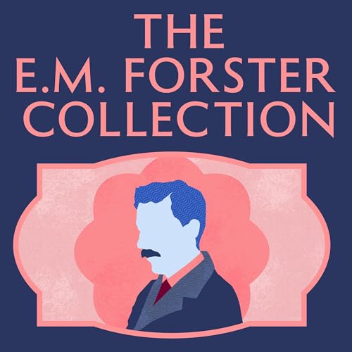 The E.M. Forster Collection: Howards End; A Room with a View; A Passage to India; Where Angels Fear to Tread; The Longest Journey; The Eternal Moment; The Celestial Omnibus