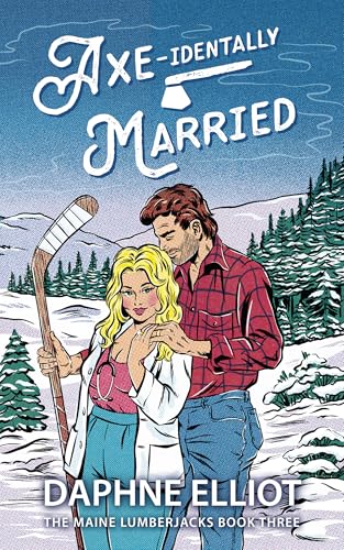 Axe-identally Married : A Hockey Lumberjack Romance (Maine Lumberjacks Book 3)