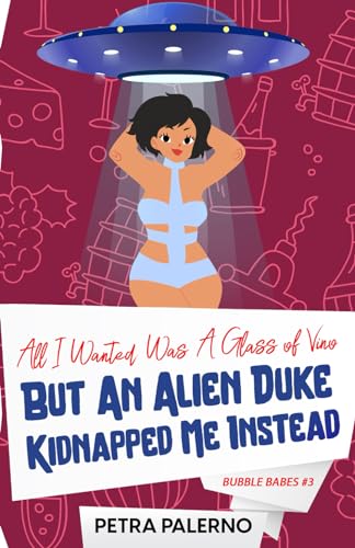 All I Wanted Was a Glass of Vino but an Alien Duke Kidnapped Me Instead: Bubble Babes #3