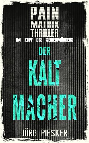 Der Kaltmacher: Pain Matrix Thriller - Im Kopf des Serienmörders