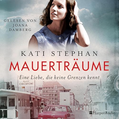 Mauerträume: Eine Liebe, die keine Grenzen kennt