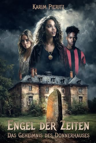 Engel der Zeiten - Das Geheimnis des Donnerhauses (Jugendbuch ab 14 Jahren): Spannender Fantasy-Thriller für Mädchen und Jungen über die Macht wahrer Freundschaft