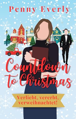 Countdown to Christmas - Verliebt, vererbt, verweihnachtet!: Für alle Fans des BookTok Trends Cottagecore - herzerwärmend, turbulent und Weihnachtsstimmung pur